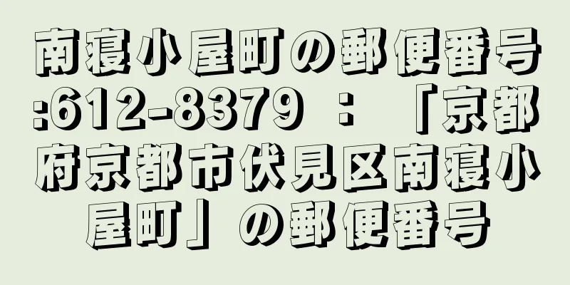 南寝小屋町の郵便番号:612-8379 ： 「京都府京都市伏見区南寝小屋町」の郵便番号