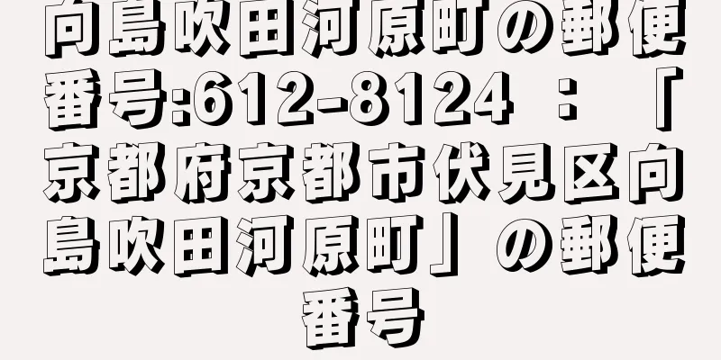 向島吹田河原町の郵便番号:612-8124 ： 「京都府京都市伏見区向島吹田河原町」の郵便番号