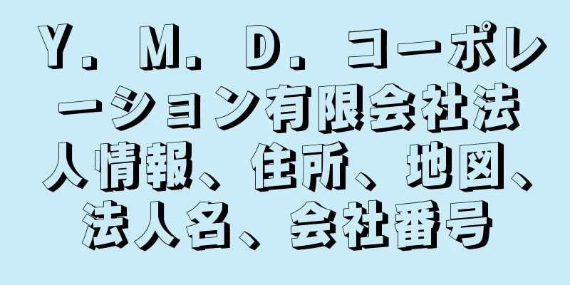 Ｙ．Ｍ．Ｄ．コーポレーション有限会社法人情報、住所、地図、法人名、会社番号