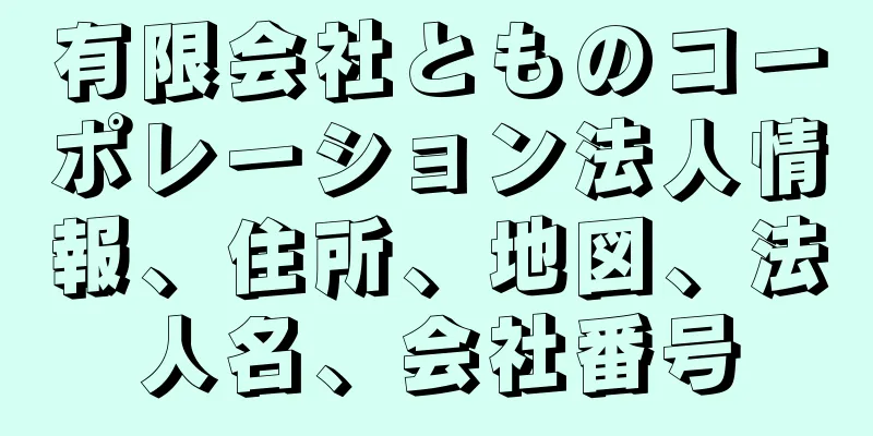 有限会社とものコーポレーション法人情報、住所、地図、法人名、会社番号
