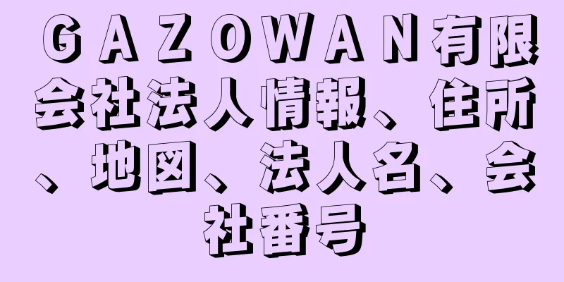 ＧＡＺＯＷＡＮ有限会社法人情報、住所、地図、法人名、会社番号