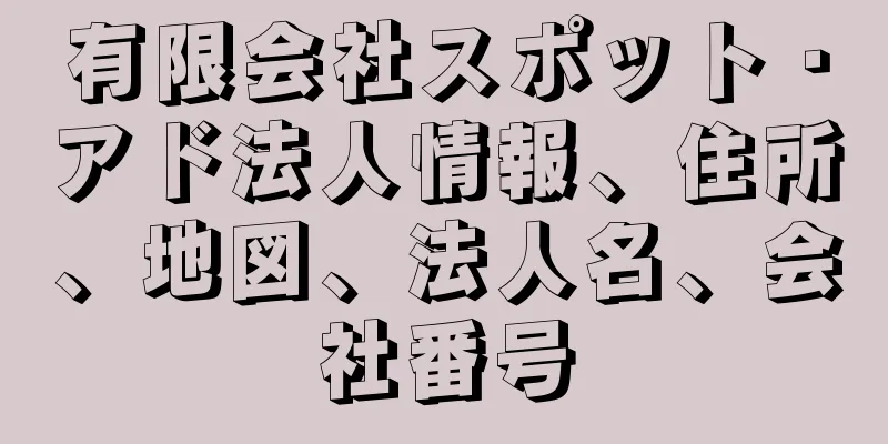 有限会社スポット・アド法人情報、住所、地図、法人名、会社番号