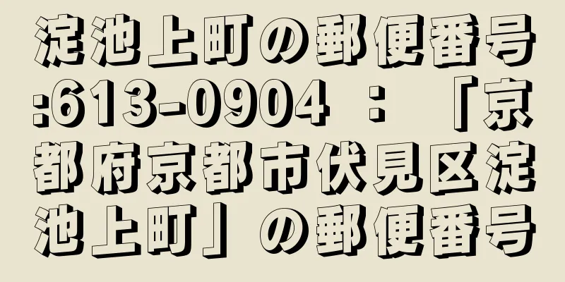 淀池上町の郵便番号:613-0904 ： 「京都府京都市伏見区淀池上町」の郵便番号