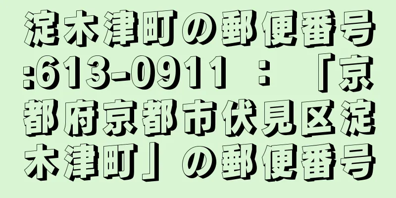 淀木津町の郵便番号:613-0911 ： 「京都府京都市伏見区淀木津町」の郵便番号