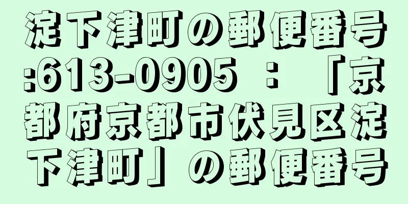 淀下津町の郵便番号:613-0905 ： 「京都府京都市伏見区淀下津町」の郵便番号