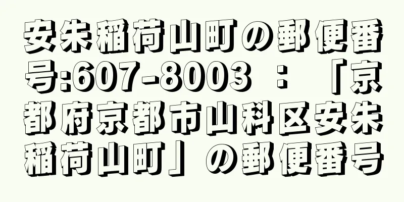 安朱稲荷山町の郵便番号:607-8003 ： 「京都府京都市山科区安朱稲荷山町」の郵便番号