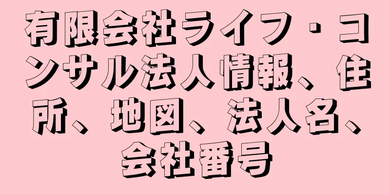 有限会社ライフ・コンサル法人情報、住所、地図、法人名、会社番号