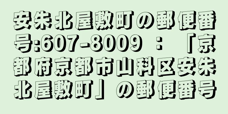 安朱北屋敷町の郵便番号:607-8009 ： 「京都府京都市山科区安朱北屋敷町」の郵便番号