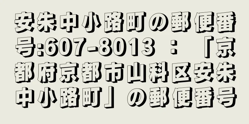 安朱中小路町の郵便番号:607-8013 ： 「京都府京都市山科区安朱中小路町」の郵便番号