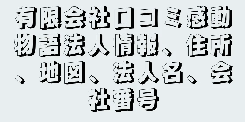 有限会社口コミ感動物語法人情報、住所、地図、法人名、会社番号