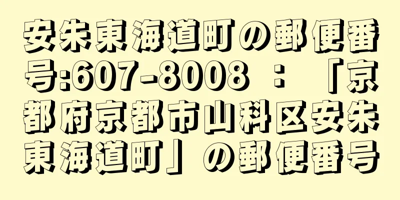 安朱東海道町の郵便番号:607-8008 ： 「京都府京都市山科区安朱東海道町」の郵便番号