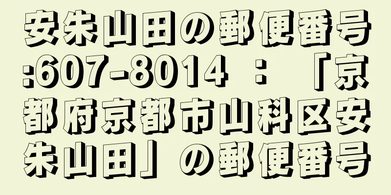 安朱山田の郵便番号:607-8014 ： 「京都府京都市山科区安朱山田」の郵便番号