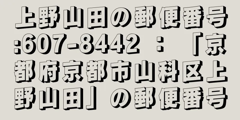 上野山田の郵便番号:607-8442 ： 「京都府京都市山科区上野山田」の郵便番号