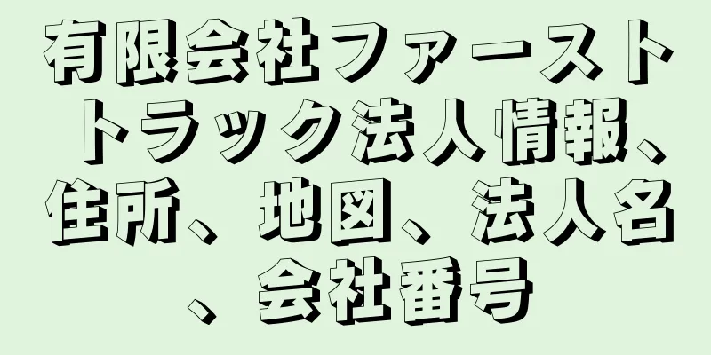 有限会社ファーストトラック法人情報、住所、地図、法人名、会社番号
