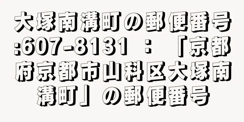 大塚南溝町の郵便番号:607-8131 ： 「京都府京都市山科区大塚南溝町」の郵便番号