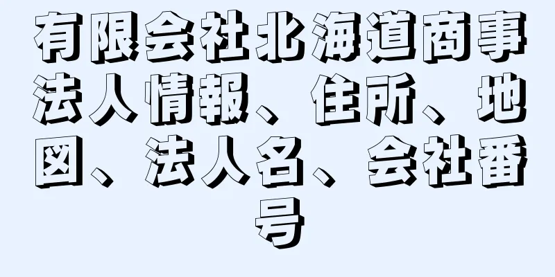 有限会社北海道商事法人情報、住所、地図、法人名、会社番号