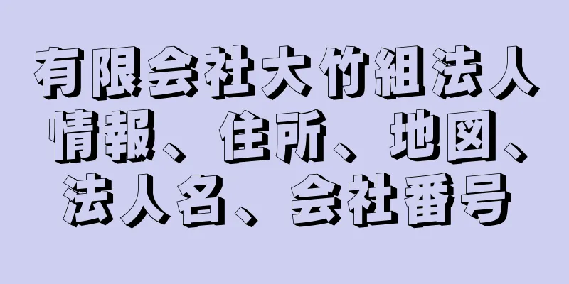 有限会社大竹組法人情報、住所、地図、法人名、会社番号