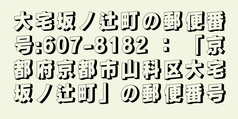 大宅坂ノ辻町の郵便番号:607-8182 ： 「京都府京都市山科区大宅坂ノ辻町」の郵便番号