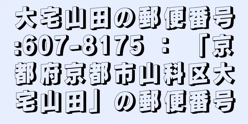 大宅山田の郵便番号:607-8175 ： 「京都府京都市山科区大宅山田」の郵便番号