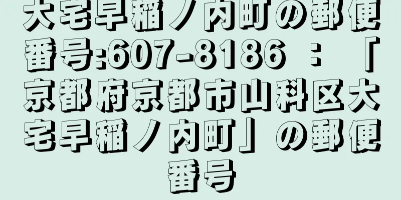 大宅早稲ノ内町の郵便番号:607-8186 ： 「京都府京都市山科区大宅早稲ノ内町」の郵便番号