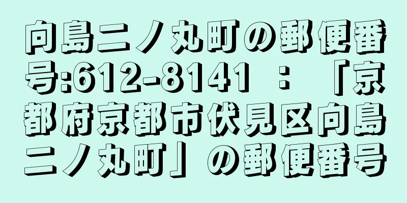 向島二ノ丸町の郵便番号:612-8141 ： 「京都府京都市伏見区向島二ノ丸町」の郵便番号