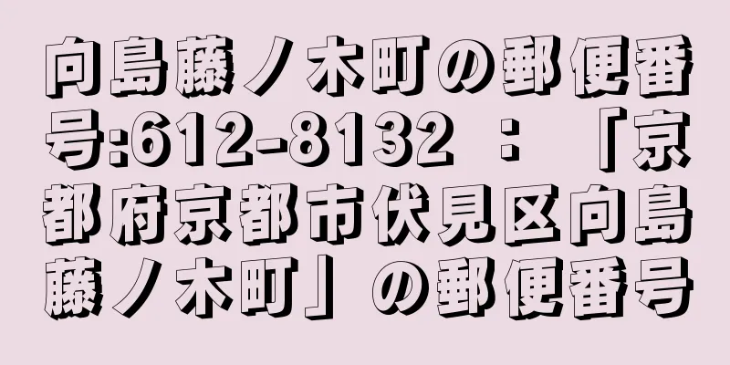 向島藤ノ木町の郵便番号:612-8132 ： 「京都府京都市伏見区向島藤ノ木町」の郵便番号