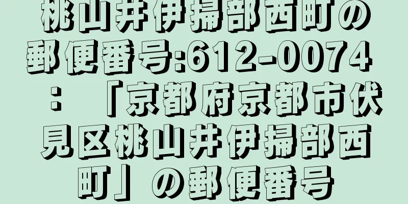 桃山井伊掃部西町の郵便番号:612-0074 ： 「京都府京都市伏見区桃山井伊掃部西町」の郵便番号