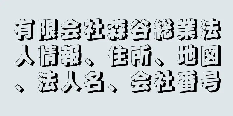 有限会社森谷総業法人情報、住所、地図、法人名、会社番号