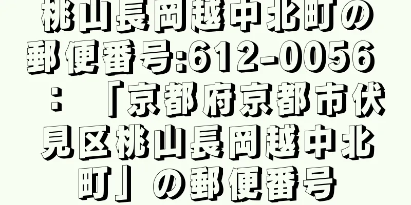 桃山長岡越中北町の郵便番号:612-0056 ： 「京都府京都市伏見区桃山長岡越中北町」の郵便番号