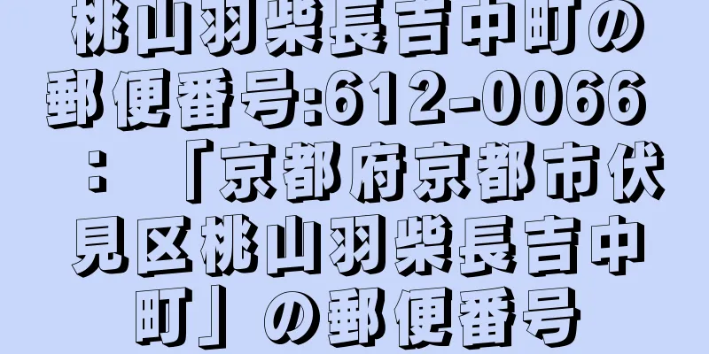 桃山羽柴長吉中町の郵便番号:612-0066 ： 「京都府京都市伏見区桃山羽柴長吉中町」の郵便番号