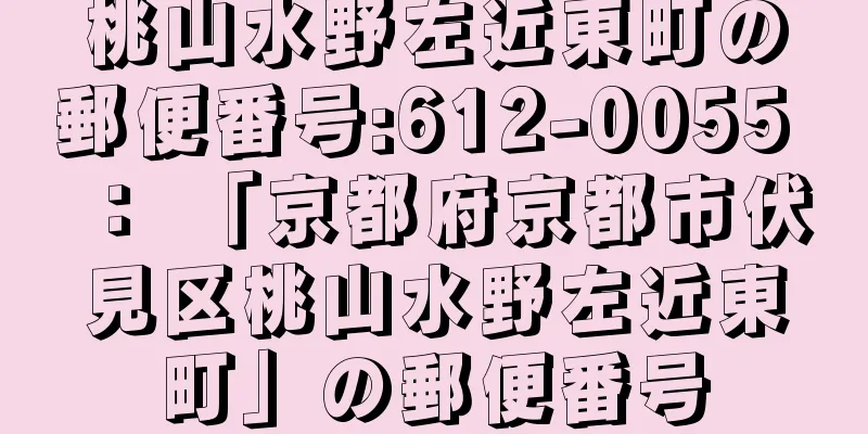 桃山水野左近東町の郵便番号:612-0055 ： 「京都府京都市伏見区桃山水野左近東町」の郵便番号