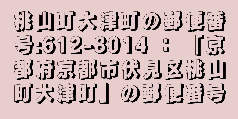 桃山町大津町の郵便番号:612-8014 ： 「京都府京都市伏見区桃山町大津町」の郵便番号