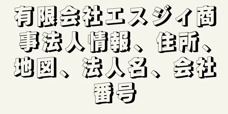 有限会社エスジィ商事法人情報、住所、地図、法人名、会社番号