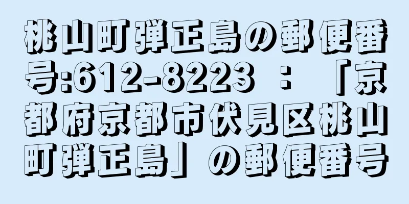 桃山町弾正島の郵便番号:612-8223 ： 「京都府京都市伏見区桃山町弾正島」の郵便番号