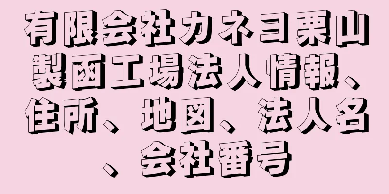 有限会社カネヨ栗山製函工場法人情報、住所、地図、法人名、会社番号