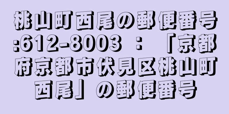 桃山町西尾の郵便番号:612-8003 ： 「京都府京都市伏見区桃山町西尾」の郵便番号