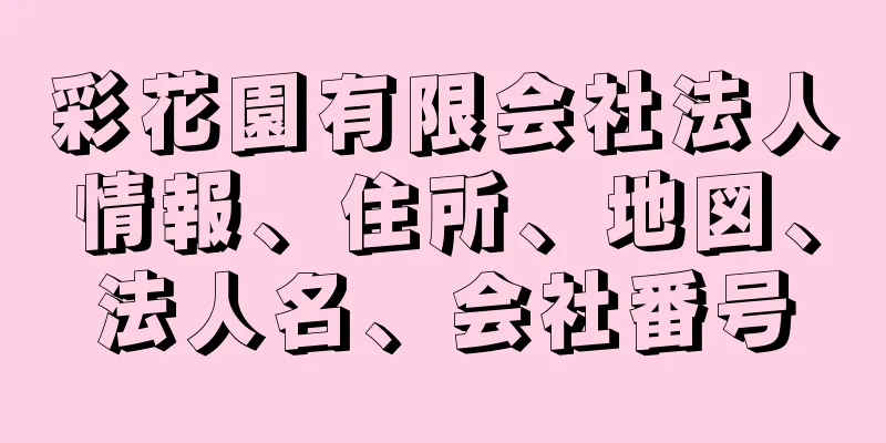 彩花園有限会社法人情報、住所、地図、法人名、会社番号