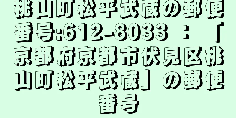 桃山町松平武蔵の郵便番号:612-8033 ： 「京都府京都市伏見区桃山町松平武蔵」の郵便番号