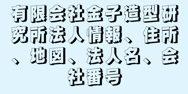 有限会社金子造型研究所法人情報、住所、地図、法人名、会社番号