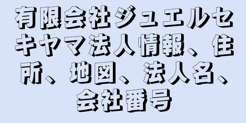 有限会社ジュエルセキヤマ法人情報、住所、地図、法人名、会社番号