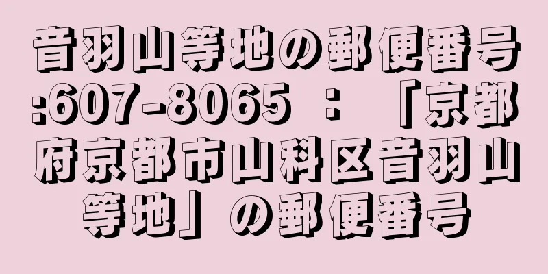 音羽山等地の郵便番号:607-8065 ： 「京都府京都市山科区音羽山等地」の郵便番号