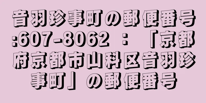 音羽珍事町の郵便番号:607-8062 ： 「京都府京都市山科区音羽珍事町」の郵便番号