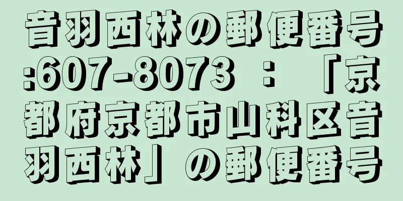 音羽西林の郵便番号:607-8073 ： 「京都府京都市山科区音羽西林」の郵便番号