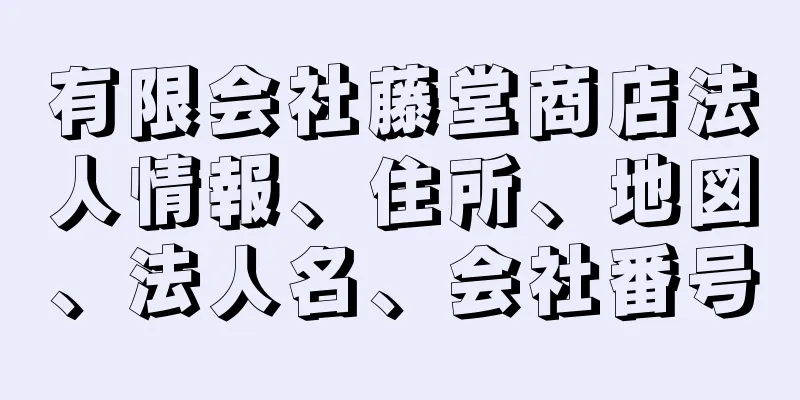 有限会社藤堂商店法人情報、住所、地図、法人名、会社番号