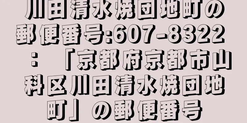 川田清水焼団地町の郵便番号:607-8322 ： 「京都府京都市山科区川田清水焼団地町」の郵便番号