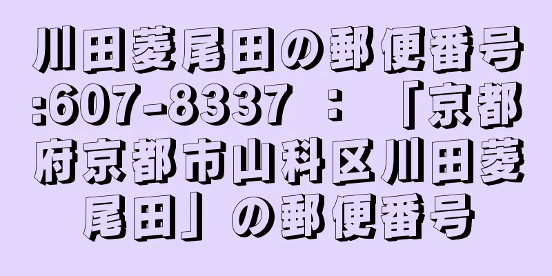 川田菱尾田の郵便番号:607-8337 ： 「京都府京都市山科区川田菱尾田」の郵便番号