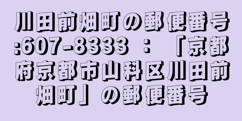 川田前畑町の郵便番号:607-8333 ： 「京都府京都市山科区川田前畑町」の郵便番号