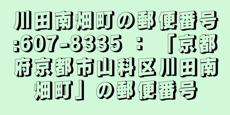 川田南畑町の郵便番号:607-8335 ： 「京都府京都市山科区川田南畑町」の郵便番号