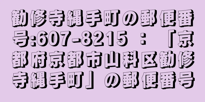 勧修寺縄手町の郵便番号:607-8215 ： 「京都府京都市山科区勧修寺縄手町」の郵便番号