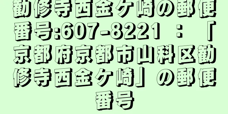 勧修寺西金ケ崎の郵便番号:607-8221 ： 「京都府京都市山科区勧修寺西金ケ崎」の郵便番号